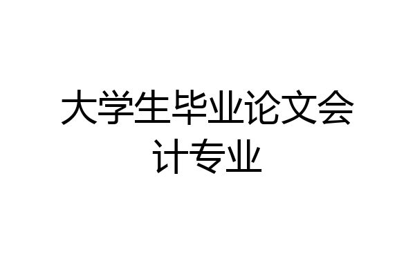 大学生毕业论文会计专业