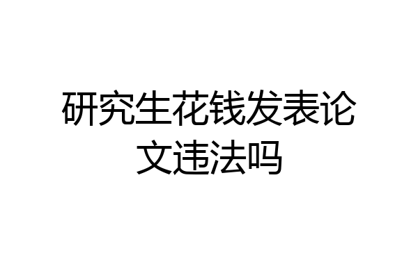 研究生花钱发表论文违法吗