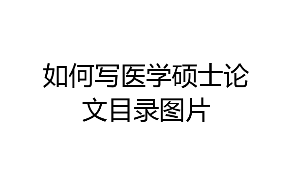 如何写医学硕士论文目录图片