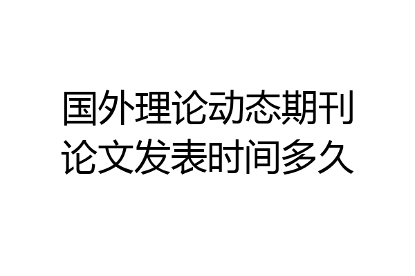 国外理论动态期刊论文发表时间多久
