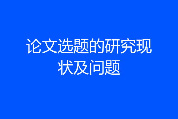 论文选题的研究现状及问题