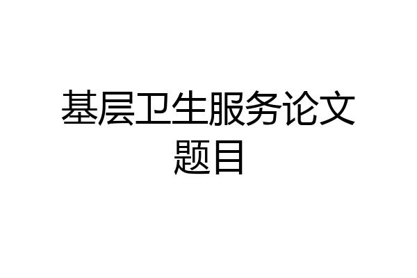 基层卫生服务论文题目