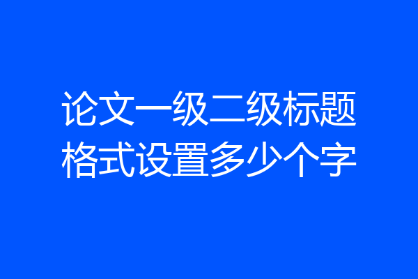 论文一级二级标题格式设置多少个字