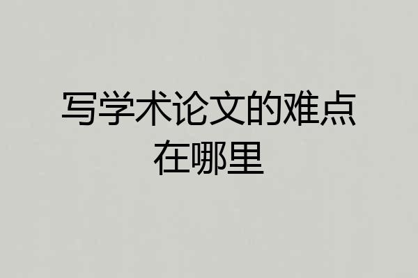 写学术论文的难点在哪里