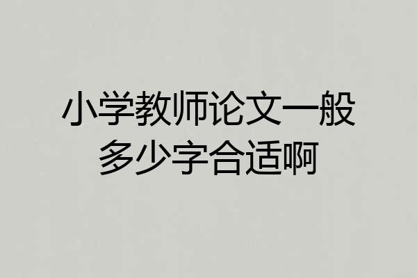 小学教师论文一般多少字合适啊