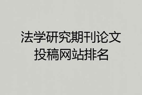 法学研究期刊论文投稿网站排名