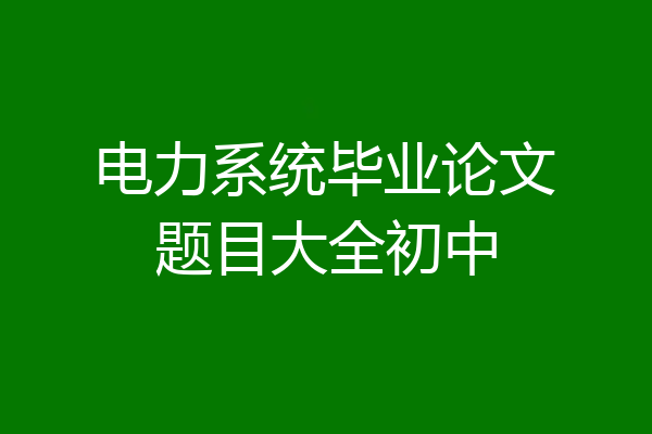 电力系统毕业论文题目大全初中