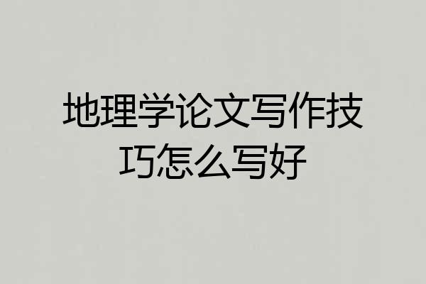 地理学论文写作技巧怎么写好