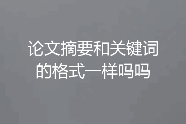 论文摘要和关键词的格式一样吗吗