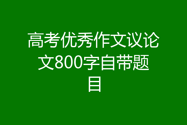 高考优秀作文议论文800字自带题目