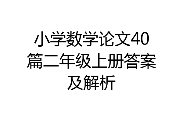 小学数学论文40篇二年级上册答案及解析