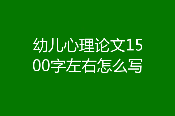 幼儿心理论文1500字左右怎么写