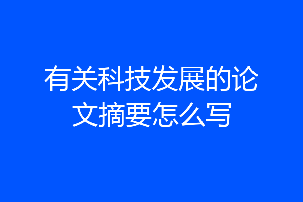 有关科技发展的论文摘要怎么写