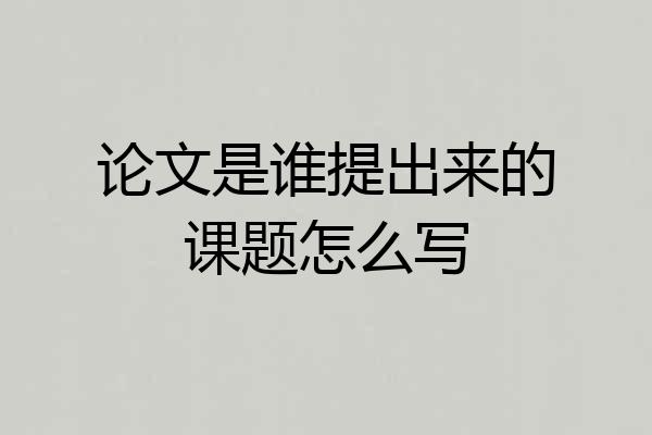 论文是谁提出来的课题怎么写