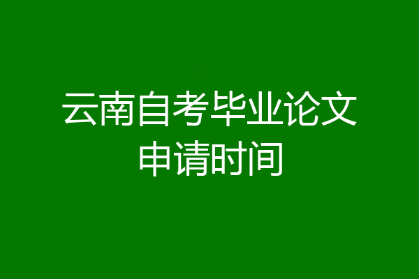 云南自考毕业论文申请时间