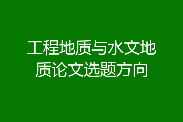 工程地质与水文地质论文选题方向