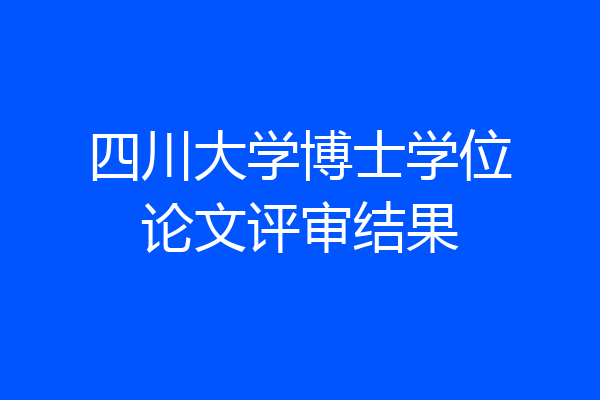 四川大学博士学位论文评审结果