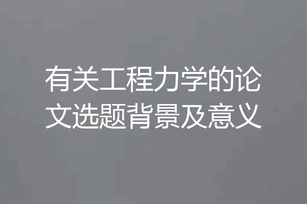 有关工程力学的论文选题背景及意义