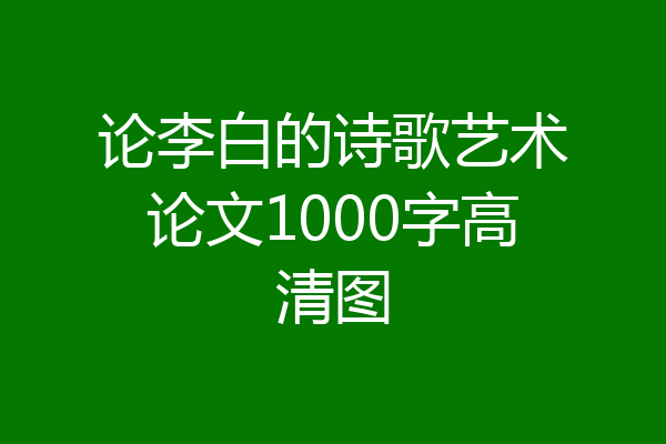 论李白的诗歌艺术论文1000字高清图
