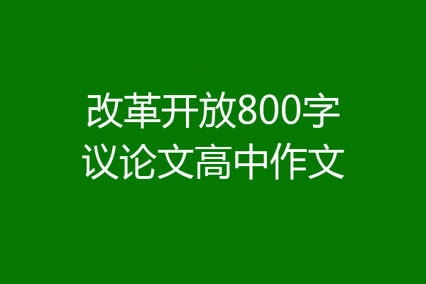 改革开放800字议论文高中作文