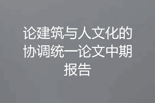 论建筑与人文化的协调统一论文中期报告