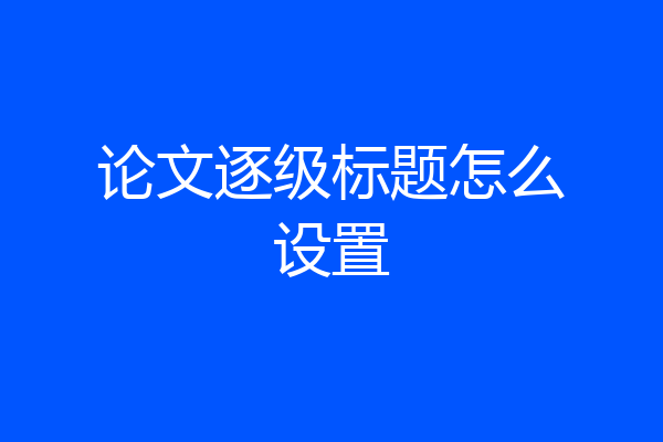 论文逐级标题怎么设置