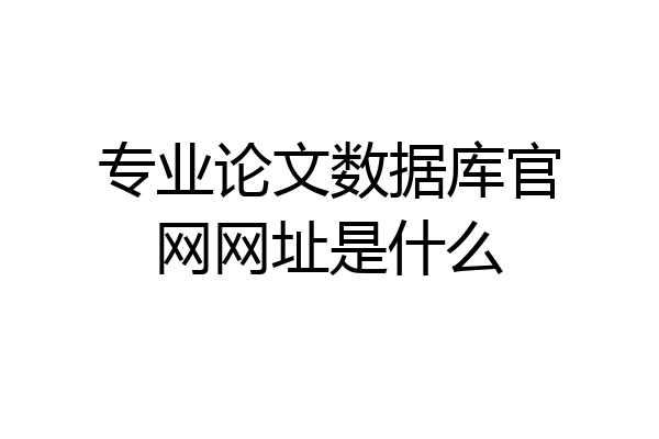 专业论文数据库官网网址是什么