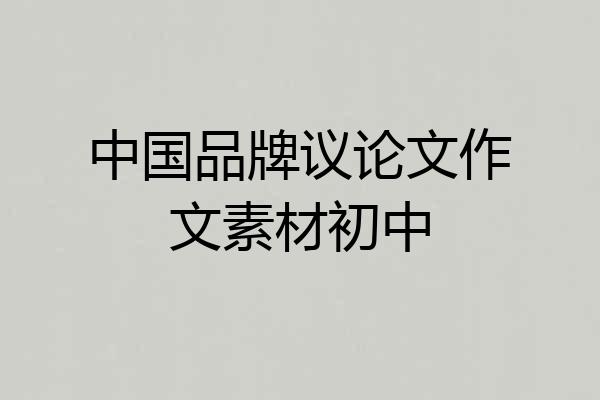 中国品牌议论文作文素材初中
