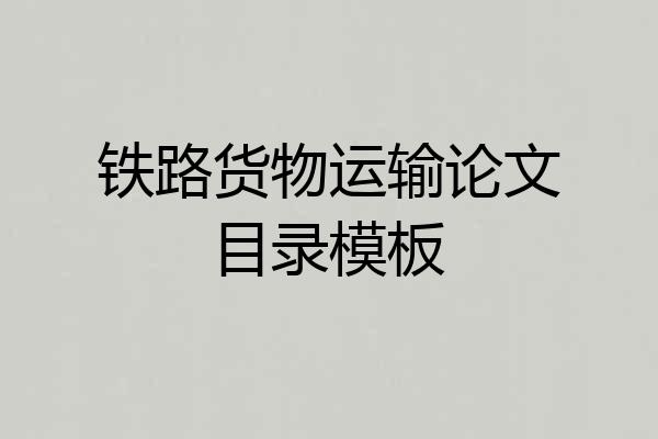 铁路货物运输论文目录模板