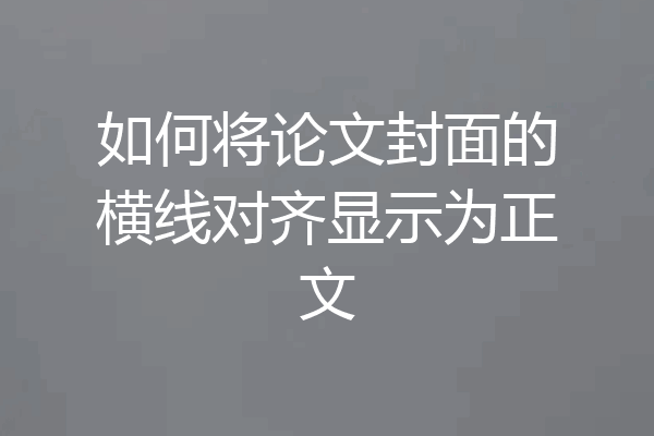 如何将论文封面的横线对齐显示为正文