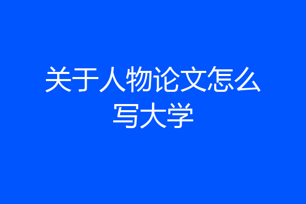 关于人物论文怎么写大学
