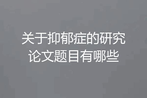 关于抑郁症的研究论文题目有哪些
