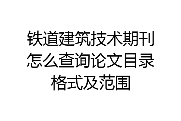 铁道建筑技术期刊怎么查询论文目录格式及范围