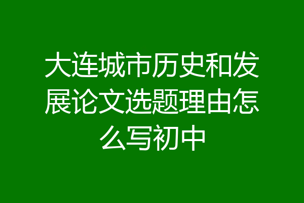 大连城市历史和发展论文选题理由怎么写初中