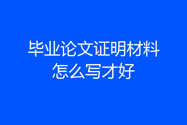 毕业论文证明材料怎么写才好