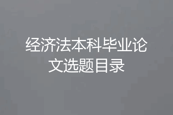 经济法本科毕业论文选题目录
