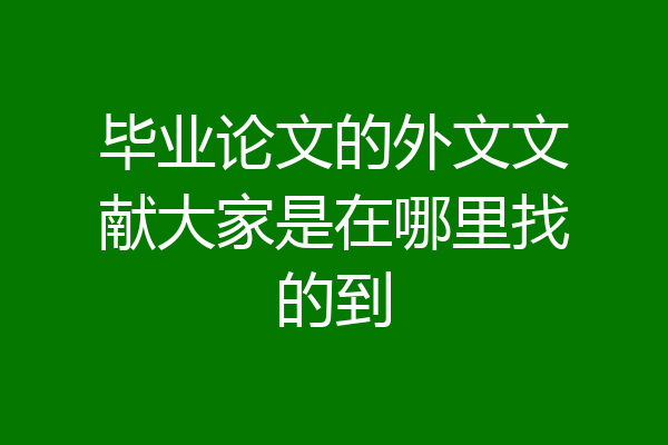 毕业论文的外文文献大家是在哪里找的到