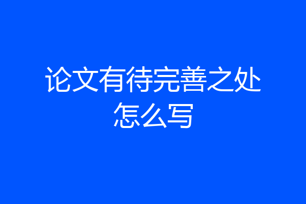 论文有待完善之处怎么写