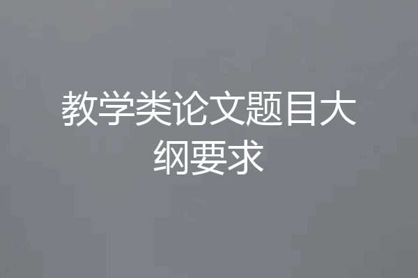 教学类论文题目大纲要求
