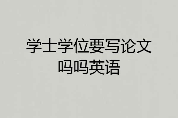 学士学位要写论文吗吗英语