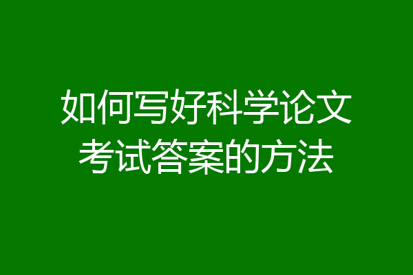 如何写好科学论文考试答案的方法