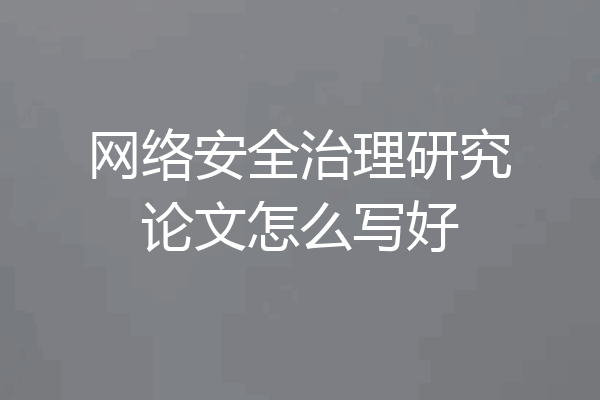 网络安全治理研究论文怎么写好
