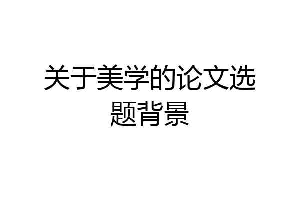 关于美学的论文选题背景