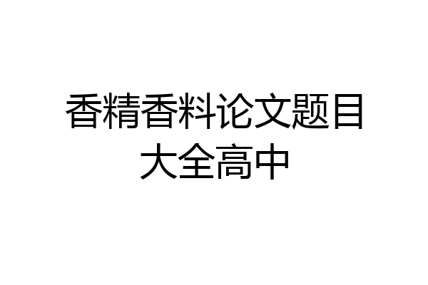 香精香料论文题目大全高中