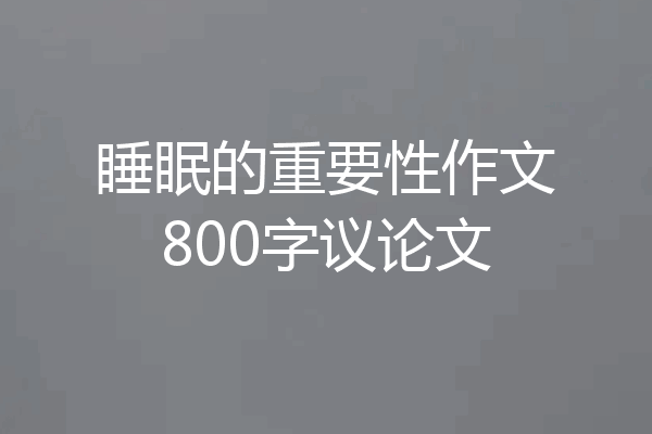 睡眠的重要性作文800字议论文