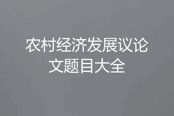 农村经济发展议论文题目大全