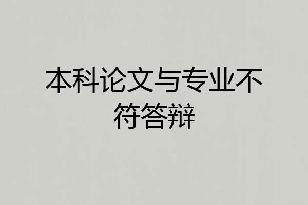 本科论文与专业不符答辩