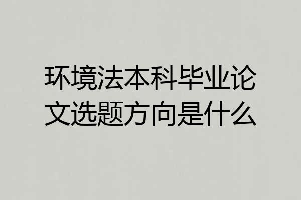 环境法本科毕业论文选题方向是什么