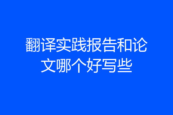 翻译实践报告和论文哪个好写些