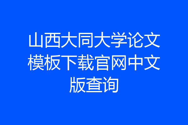 山西大同大学论文模板下载官网中文版查询